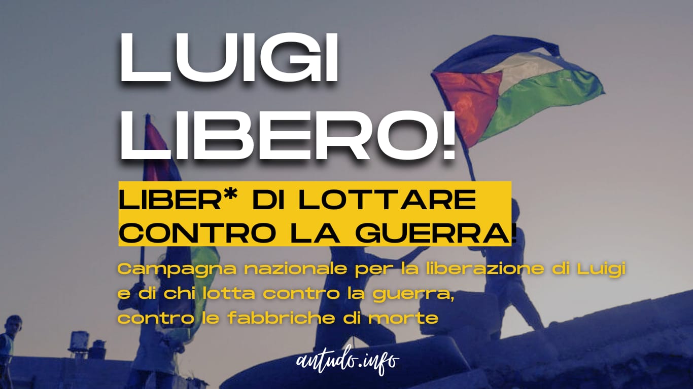 Luigi Libero! Liber* di lottare contro la guerra!